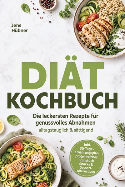 Produktbild: Di&auml;t Kochbuch: Die leckersten Rezepte f&uuml;r genussvolles Abnahmen - alltagstauglich & s&auml;ttigend - inkl. 30-Tage-Ern&auml;hrungsplan, proteinreiches Fr&uuml;hst&uuml;ck