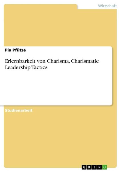 Erlernbarkeit von Charisma. Charismatic Leadership Tactics, Taschenbuch von Pia Pfütze, GRIN, 9783346397447