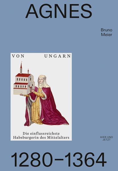 Agnes von Ungarn 1280–1364, Gebundene Ausgabe von Bruno Meier, Hier und Jetzt, 9783039196401