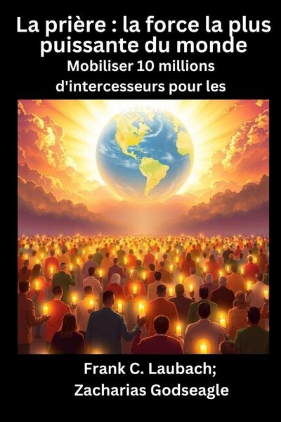 Produktbild: La pri&egrave;re - la force la plus puissante du monde - Mobiliser 10 millions d'intercesseurs pour les NATIONS