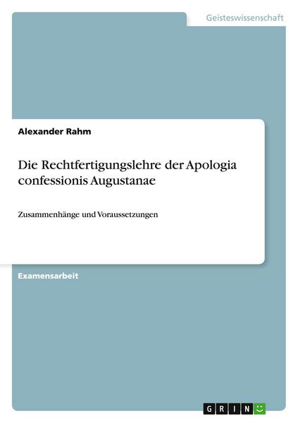 Die Rechtfertigungslehre der Apologia confessionis Augustanae, Taschenbuch von Alexander Rahm, GRIN, 9783640254224