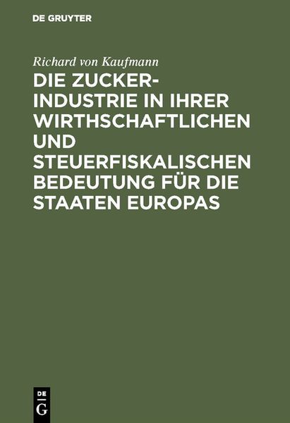 Produktbild: Die Zucker-Industrie in ihrer wirthschaftlichen und steuerfiskalischen Bedeutung f&uuml;r die Staaten Europas
