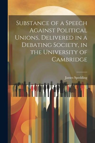 Produktbild: Substance of a Speech Against Political Unions, Delivered in a Debating Society, in the University of Cambridge