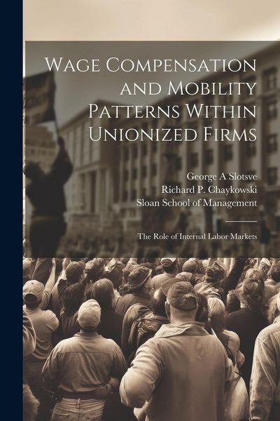 Produktbild: Wage Compensation and Mobility Patterns Within Unionized Firms: The Role of Internal Labor Markets