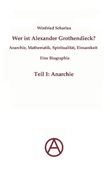 Produktbild: Wer ist Alexander Grothendieck? Anarchie, Mathematik, Spiritualit&auml;t - Eine Biographie