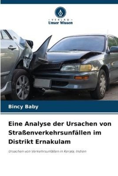 Eine Analyse der Ursachen von Straßenverkehrsunfällen im Distrikt Ernakulam, Taschenbuch von Bincy Baby, Verlag Unser Wissen, 9786205379738