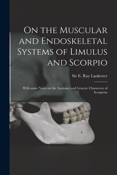 Produktbild: On the Muscular and Endoskeletal Systems of Limulus and Scorpio; With Some Notes on the Anatomy and Generic Characters of Scorpions