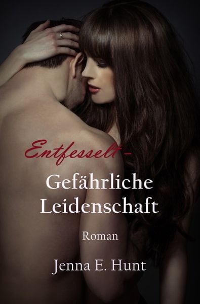 Entfesselt – Gefährliche Leidenschaft, Taschenbuch von Jenna Ellen Hunt, Epubli, 978-3-7467-9955-1