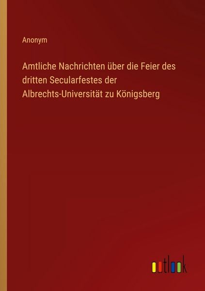 Produktbild: Amtliche Nachrichten &uuml;ber die Feier des dritten Secularfestes der Albrechts-Universit&auml;t zu K&ouml;nigsberg