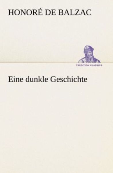 Eine dunkle Geschichte, Taschenbuch von Honore de Balzac, Tredition, 9783842467811