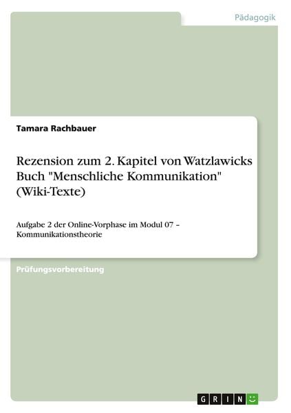 Rezension zum 2. Kapitel von Watzlawicks Buch 'Menschliche Kommunikation' (Wiki-Texte), Taschenbuch von Tamara Rachbauer, GRIN, 9783656714293