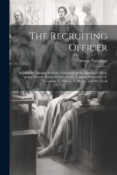 Produktbild: The Recruiting Officer; a Comedy. Marked With the Variations in the Manager's Book, at the Theatre Royal in Drury Lane, London, Printed for T. Lowndes