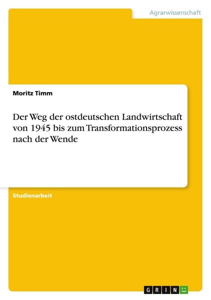 Der Weg der ostdeutschen Landwirtschaft von 1945 bis zum Transformationsprozess nach der Wende, Taschenbuch von Moritz Timm, GRIN, 9783640119615