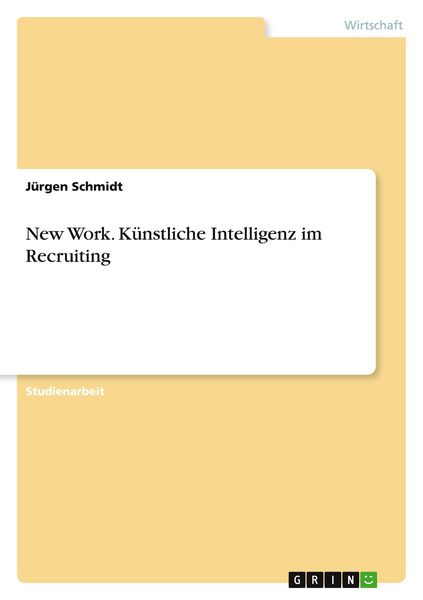 New Work. Künstliche Intelligenz im Recruiting, Taschenbuch von Jürgen Schmidt, GRIN, 9783389125946