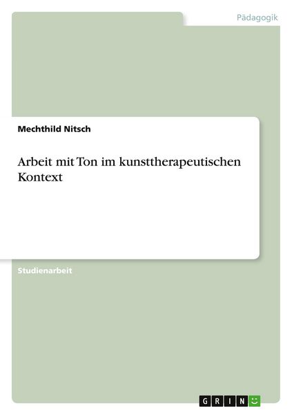 Arbeit mit Ton im kunsttherapeutischen Kontext, Taschenbuch von Mechthild Nitsch, GRIN, 9783640908981