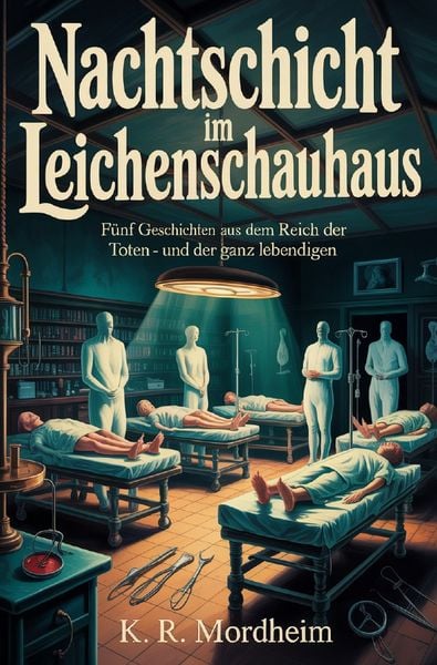 Nachtschicht im Leichenschauhaus, Taschenbuch von K. R. Mordheim, Epubli, 9783565292233