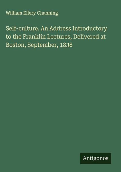 Produktbild: Self-culture. An Address Introductory to the Franklin Lectures, Delivered at Boston, September, 1838