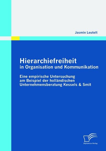 Produktbild: Hierarchiefreiheit in Organisation und Kommunikation: Eine empirische Untersuchung am Beispiel der holl&auml;ndischen Unternehmensberatung Kessels & Smit