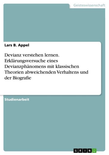 Produktbild: Devianz verstehen lernen. Erkl&auml;rungsversuche eines Devianzph&auml;nomens mit klassischen Theorien abweichenden Verhaltens und der Biografie