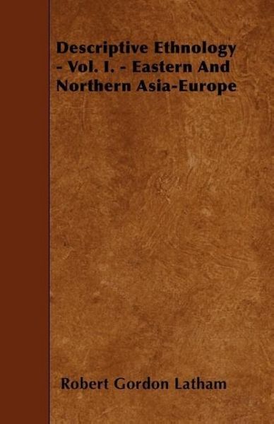 Produktbild: Descriptive Ethnology - Vol. I. - Eastern And Northern Asia-Europe