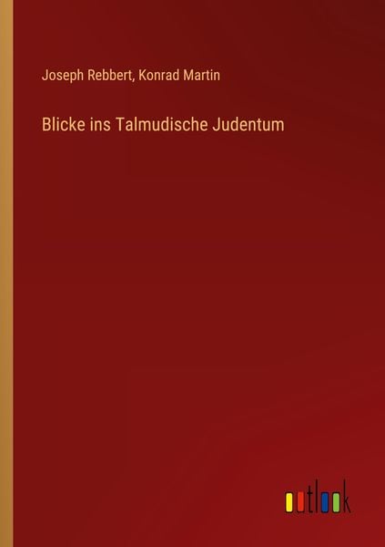 Blicke ins Talmudische Judentum, Taschenbuch von Joseph Rebbert , Konrad Martin, Outlook, 9783368260941