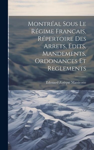 Produktbild: Montr&eacute;al sous le R&eacute;gime Francais, R&eacute;pertoire des Arrets, Edits, Mandements, Ordonances et Reglements