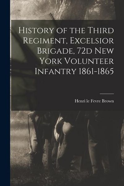 Produktbild: History of the Third Regiment, Excelsior Brigade, 72d New York Volunteer Infantry 1861-1865