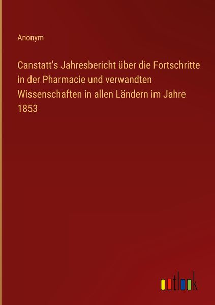 Produktbild: Canstatt's Jahresbericht &uuml;ber die Fortschritte in der Pharmacie und verwandten Wissenschaften in allen L&auml;ndern im Jahre 1853