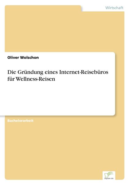Die Gründung eines Internet-Reisebüros für Wellness-Reisen, Taschenbuch von Oliver Wolschon, GRIN, 9783838629568
