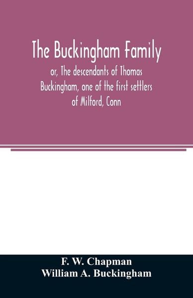 Produktbild: The Buckingham family; or, The descendants of Thomas Buckingham, one of the first settlers of Milford, Conn