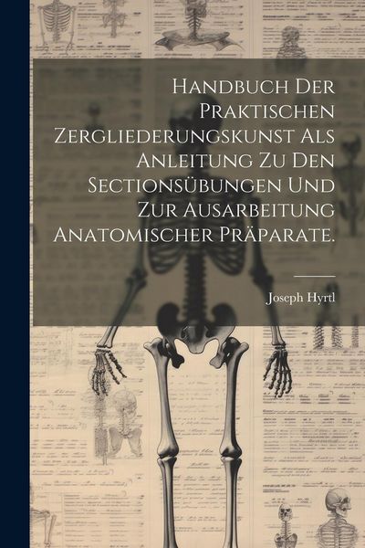 Produktbild: Handbuch der praktischen Zergliederungskunst als Anleitung zu den Sections&uuml;bungen und zur Ausarbeitung anatomischer Pr&auml;parate.