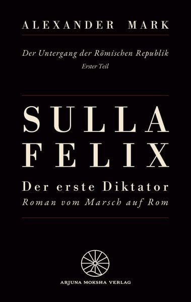 Produktbild: Sulla Felix - Roms erster Diktator - Der Marsch auf Rom 88 v. Chr. - Aufstieg, B&uuml;rgerkrieg und Diktatur in der sp&auml;ten R&ouml;mischen Republik