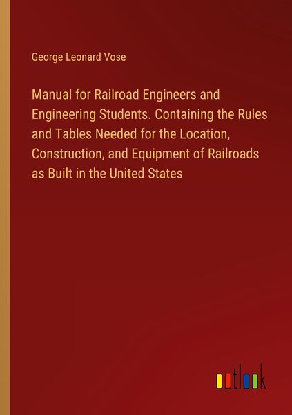 Produktbild: Manual for Railroad Engineers and Engineering Students. Containing the Rules and Tables Needed for the Location, Construction, and Equipment of Railro