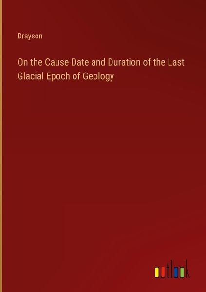 Produktbild: On the Cause Date and Duration of the Last Glacial Epoch of Geology
