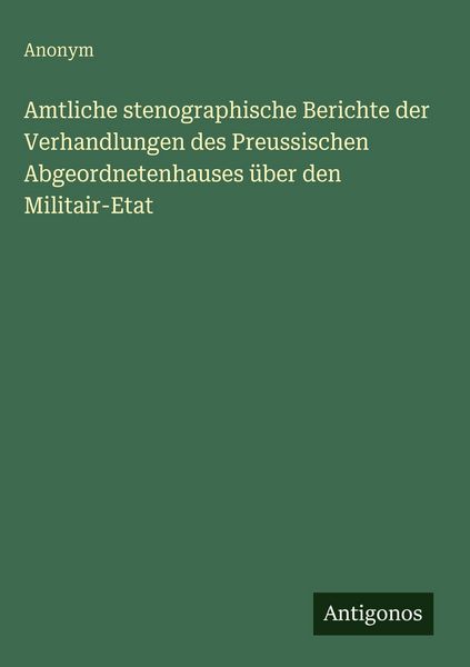 Produktbild: Amtliche stenographische Berichte der Verhandlungen des Preussischen Abgeordnetenhauses &uuml;ber den Militair-Etat