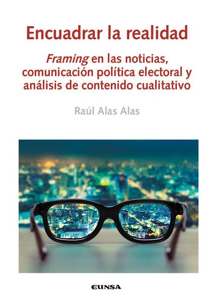 Produktbild: Encuadrar la realidad : framing en las noticias, comunicaci&oacute;n pol&iacute;tica electoral y an&aacute;lisis de contenido cualitativo