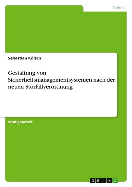 Gestaltung von Sicherheitsmanagementsystemen nach der neuen Störfallverordnung, Taschenbuch von Sebastian Kölsch, GRIN, 978-3-640-67571-5