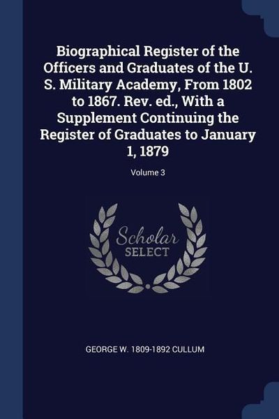 Produktbild: Biographical Register of the Officers and Graduates of the U. S. Military Academy, From 1802 to 1867. Rev. ed., With a Supplement Continuing the Register of Graduates to January 1, 1879; Volume 3