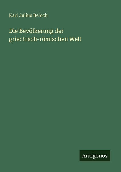 Die Bevölkerung der griechisch-römischen Welt, Taschenbuch von Karl Julius Beloch, Antigonos Verlag, 9783563964576