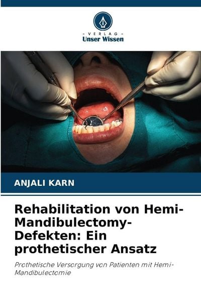 Rehabilitation von Hemi-Mandibulectomy-Defekten: Ein prothetischer Ansatz, Taschenbuch von Anjali Karn, Verlag Unser Wissen, 9786209290626