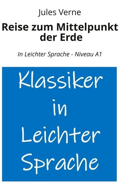 Reise zum Mittelpunkt der Erde: In Leichter Sprache - Niveau A1, Taschenbuch von Jules Verne, Tolino Media, 9783819449932