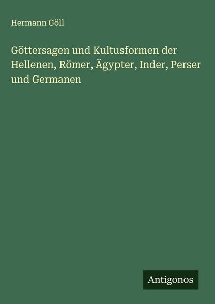Produktbild: G&ouml;ttersagen und Kultusformen der Hellenen, R&ouml;mer, &Auml;gypter, Inder, Perser und Germanen