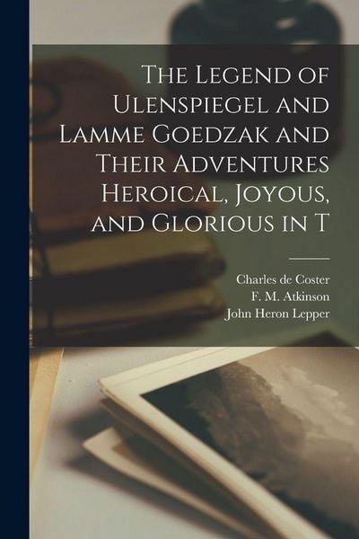 Produktbild: The Legend of Ulenspiegel and Lamme Goedzak and Their Adventures Heroical, Joyous, and Glorious in T