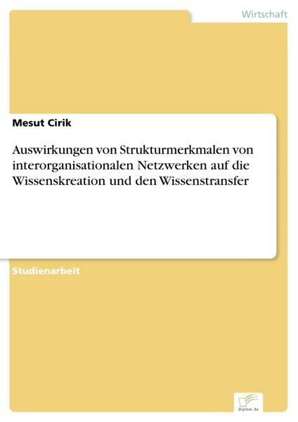 Produktbild: Auswirkungen von Strukturmerkmalen von interorganisationalen Netzwerken auf die Wissenskreation und den Wissenstransfer