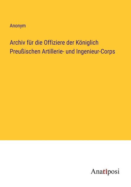 Produktbild: Archiv f&uuml;r die Offiziere der K&ouml;niglich Preu&szlig;ischen Artillerie- und Ingenieur-Corps