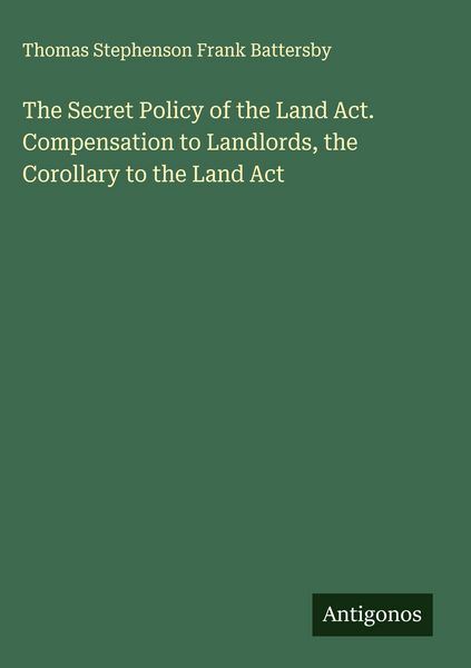 Produktbild: The Secret Policy of the Land Act. Compensation to Landlords, the Corollary to the Land Act