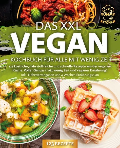 Produktbild: Das XXL Vegan Kochbuch f&uuml;r Alle mit wenig Zeit: 123 k&ouml;stliche, n&auml;hrstoffreiche und schnelle Rezepte aus der veganen K&uuml;che. Inkl. N&auml;hrwertangaben und 4