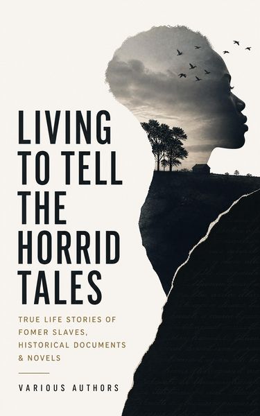 Produktbild: Living to Tell the Horrid Tales: True Life Stories of Fomer Slaves, Historical Documents & Novels