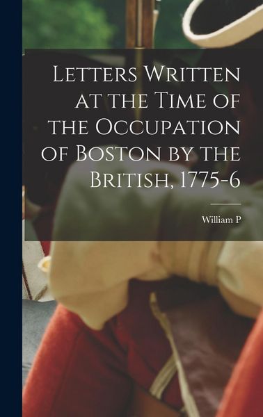 Produktbild: Letters Written at the Time of the Occupation of Boston by the British, 1775-6