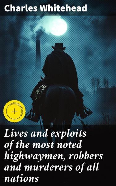 Produktbild: Lives and exploits of the most noted highwaymen, robbers and murderers of all nations